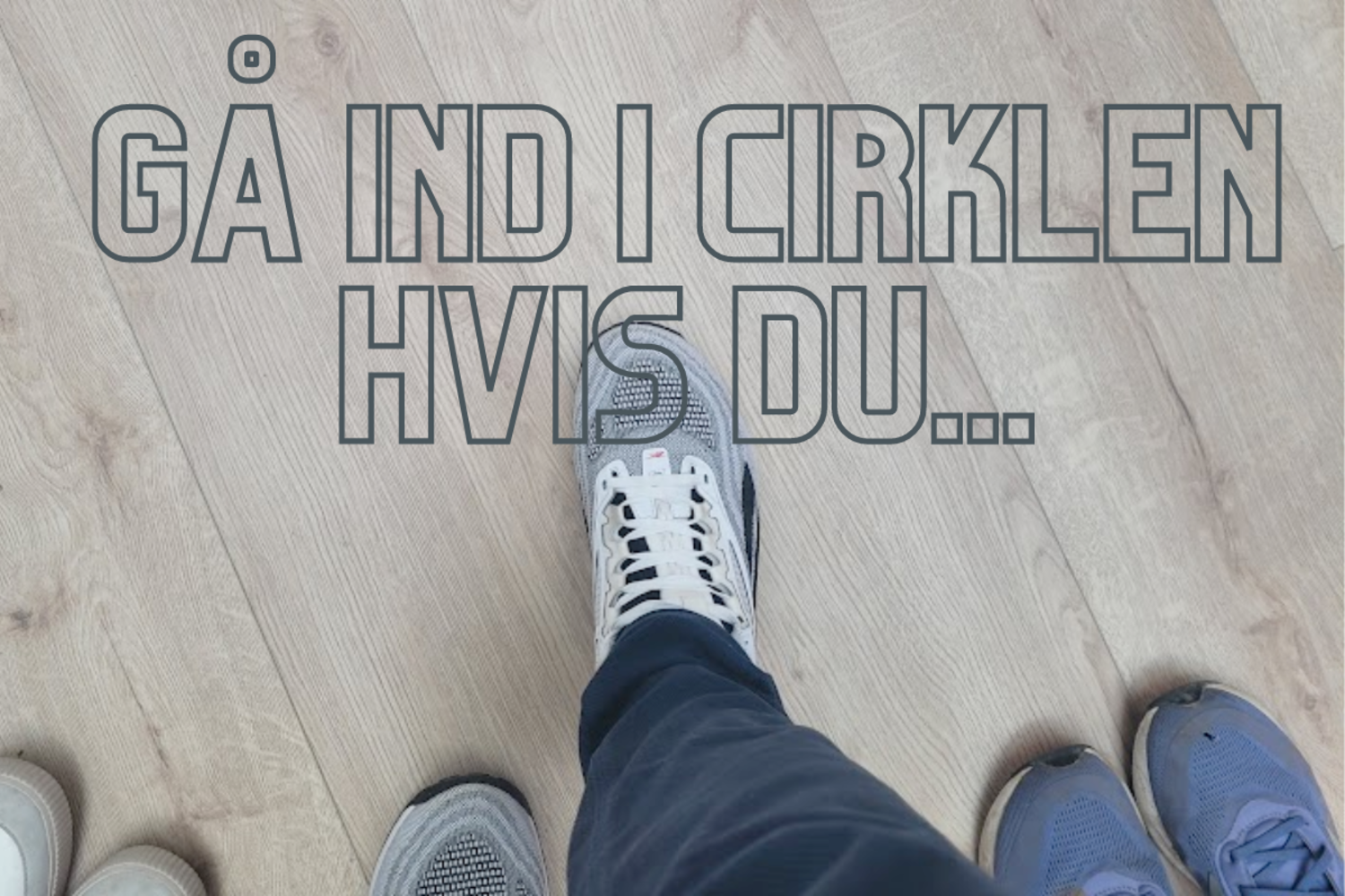 Gå ind i cirklen hvis du …